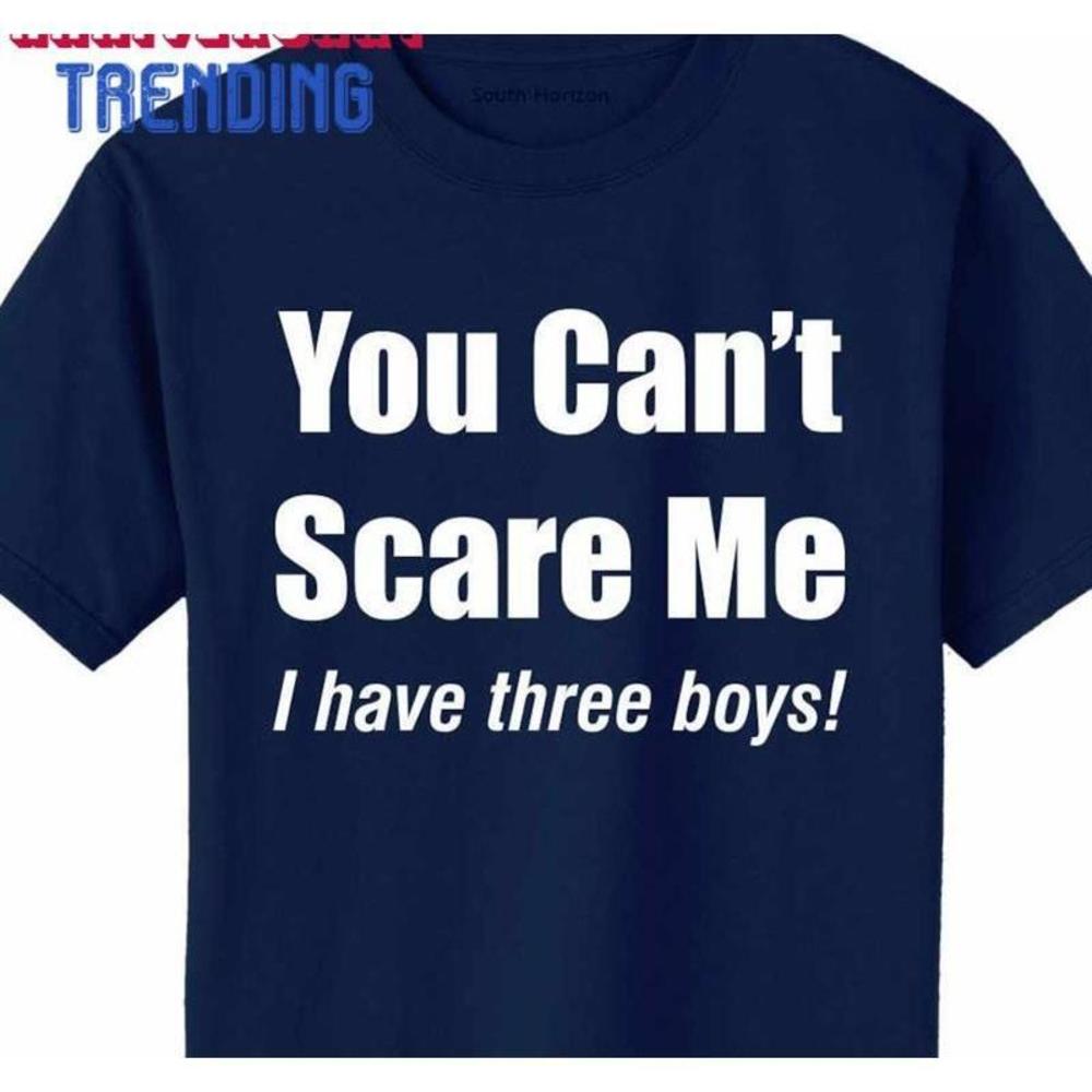 You Cant Scare Me I Have Three Boys Customize On Tshirt 1120 Unisex Classic